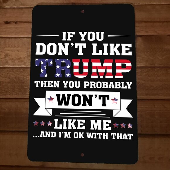 If You Dont Like President Donald Trump You Wont‎ Like Me 8x12 Metal Wall Sign - Picture 1 of 1